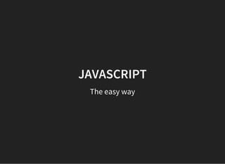 JAVASCRIPT
The easy way
 