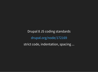 Drupal 8 JS coding standards
drupal.org/node/172169
strict code, indentation, spacing ...
 
