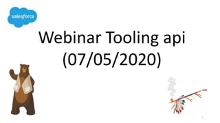 Webinar Tooling api
(07/05/2020)
1
 