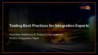 Tooling Best Practices for Integration Experts
Heshitha Hettihewa & Prabushi Samarakoon
WSO2 Integration Team
 