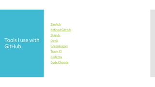 Tools I use with
GitHub
Zenhub
Refined GitHub
Shields
David
Greenkeeper
Travis CI
Codecov
Code Climate
 