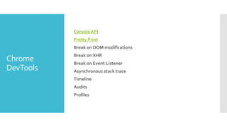 Chrome
DevTools
Console API
Pretty Print
Break on DOM modifications
Break on XHR
Break on Event Listener
Asynchronous stack trace
Timeline
Audits
Profiles
 