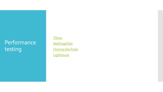 Performance
testing
YSlow
WebPageTest
Chrome DevTools
Lighthouse
 
