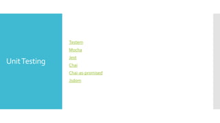 UnitTesting
Testem
Mocha
Jest
Chai
Chai-as-promised
Jsdom
 