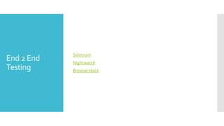 End 2 End
Testing
Selenium
Nightwatch
Browserstack
 