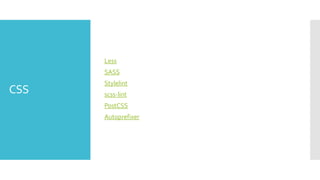 CSS
Less
SASS
Stylelint
scss-lint
PostCSS
Autoprefixer
 