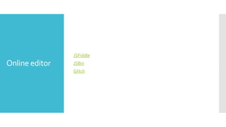 Online editor
JSFiddle
JSBin
Glitch
 