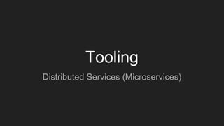 Tooling
Distributed Services (Microservices)