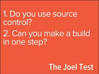 1. Do you use source
control?
2. Can you make a build
in one step?

            The Joel Test
 