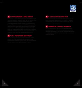 14 15
ID THEFT PARTNERSHIPS
TOOLKIT MEDIA
4 Be Clear on Who is Doing What
Confirm your partnership arrangements in a letter or email to your new
partner organization. This document can be a simple list of the details
of the partnership. You may want to include a summary of the role and
responsibilities of each partner, as well.
5 Communicate Clearly  Frequently
Once your partnership is established and outreach is underway, keep
your partner(s) informed and involved. It is important to keep local law
enforcement agencies aware of your work, too, because they are your allies
in the fight against identity theft. Give them notice of any events or special
projects that you host.
2 Do Your Homework  Make Contact
Learn as much as you can about any prospective partners: their role in the
community, how they are impacted by identity theft, and how their mission
relates to the community or consumer protection and/or privacy.
As you approach potential partners, remember that enthusiasm goes a
long way. Call or set up a meeting to start the ball rolling and gauge their
interest. During this meeting, tailor your presentation to the particular
group as much as possible, and highlight how the partnership could
benefit their group. Be prepared to speak about the benefits of addressing
identity theft together, the potential “win-win” of a partnership, and
background about Protect Your Identity Day and identity theft.
3 Plan a Protect Your Identity Day
Once you and your partner(s) have agreed to work together, establish
a plan for your Protect Your Identity Day, starting with a group
brainstorm about how this day could look. Clarify roles and responsibilities,
and reach consensus on your goals and strategies for success.
 