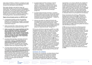 pela justiça climática e redobrar a pressão por ação         •	 os países desenvolvidos do Anexo 2 devem                     equivalente a um número definido de unidades de
sobre todos os governos, mas especialmente sobre                ‘‘facilitar e financiar... a transferência de, e             emissão. Se as emissões de um país excederem
os governos dos países industrializados.                        acesso a, tecnologias ecologicamente viáveis                 as unidades permitidas para o período entre 2008
                                                                viaveis e conhecimento para as outras partes,                e 2012, o país pode comprá-las de um país que
Esta seção discute o que está em jogo nas                       especialmente as partes que representam                      esteja abaixo da meta (e, portanto, tem unidades de
discussões da ONU e é útil ler em conjunto com a                países em desenvolvimento, para permiti-los                  sobra para vender). Esse tipo de comércio se passa
seção sobre ‘‘As posições da política da APRODEV”               implementar as provisões da convenção’’                      entre os países do Anexo 1. Não é especificado
que identifica o que as discussões poderiam oferecer            (artigo 4.5)                                                 no protocolo o quanto da meta do país pode ser
em sintonia com as ideias sobre justiça climática.                                                                           atingido desta maneira, ele simplesmente define que
Detalhes sobre os eventos futuros confirmados                •	 os países desenvolvidos do Anexo 2 ‘‘também                  as reduções devem ser principalmente domésticas.
podem ser encontrados no endereço: http://unfccc.               deverão assistir as partes que representam países
int/meetings/unfccc_calendar/items/2655.php                     em desenvolvimento que sejam particularmente                 Outro mecanismo de comércio, o Mecanismo
                                                                vulneráveis aos efeitos adversos das mudanças                de Desenvolvimento Limpo (MDL), também foi
Alguns dos principais pontos na UNFCCC são:2                    climáticas nos custos de adaptação...’’ (artigo 4.4,         definido sob o protocolo. O MDL permite que os
                                                                consultar também o artigo 3.1)                               países do Anexo 1 possam atingir algumas de
•	 a meta geral é realizar cortes nas emissões                                                                               suas metas de redução através do financiamento
   de gases de efeito estufa com o objetivo de               •	 esforços de países em desenvolvimento são                    de projetos que reduzam as emissões de GEE em
   preservar os ecossistemas, proteger a produção               contingentes aos compromissos acima a serem                  países em desenvolvimento (normalmente nos
   de alimentos e salvaguardar o desenvolvimento                cumpridos pelos países desenvolvidos. Além                   setores industrial e energético). De acordo com o
   sustentável (artigo 2)                                       disso, ‘‘o desenvolvimento econômico e social e a            secretariado, em 2006 o mercado global de carbono
                                                                erradicação da pobreza são prioridades principais            valia 30 bilhões de dólares.6
•	 todas as partes têm o dever de buscar o objetivo             e primordiais das partes representadas pelos
   do desenvolvimento sustentável (artigo 3.4)                  países em desenvolvimento’’ (artigo 4.7).                    O MDL tem de uma série de problemas graves.
                                                                                                                             O principal deles é oferecer aos poluidores na
•	 todas as partes têm a responsabilidade de lidar           O Protocolo de Quioto (assinado na COP 3 em 1997,               Europa e no resto do mundo uma brecha para
   com as mudanças climáticas, mas os países                 mas que só entrou em vigor em 2005) é um adendo                 evitar o corte das suas próprias emissões. No curto
   desenvolvidos têm uma responsabilidade                    à UNFCCC. Ele define metas com força de lei para                prazo, é mais fácil para empresas e países financiar
   maior devido às suas emissões historicamente              reduções das emissões pelos países do Anexo                     projetos de energia limpa no exterior do que
   mais elevadas e maior riqueza: as ações devem             1 (países não pertencentes ao Anexo 1 também                    realizar ajustes caros na maneira como funcionam
   ‘‘estar de acordo com suas responsabilidades              podem assinar. Os Estados Unidos são o único país               internamente. Mas é exatamente isso que precisa
   comuns mas diferenciadas e suas respectivas               do Anexo 1 que ainda precisa ratificar o Protocolo              ser feito caso realmente venhamos a reduzir as
   capacidades’’ (artigo 3.1)                                de Quioto). Essas metas se resumem a uma redução                emissões. Entre as outras falhas do mecanismo, no
                                                             média de 5% em relação aos níveis de 1990 ao                    momento, estão as preocupações sobre quantos
•	 os países desenvolvidos, chamados de Anexo                longo do período de cinco anos entre 2008 e 2012: o             projetos resultam em reduções de emissões que
   1 (consulte o quadro ‘‘Principais blocos de               primeiro "período de compromisso". O secretariado               são de fato ‘‘adicionais’’ (isto é, alguns projetos
   negociação e agrupamentos de países nas                   da UNFCCC, com base em Bonn, na Alemanha,                       teriam acontecido mesmo sem o financiamento
   negociações da UNFCCC’’ abaixo), devem                    declara: ‘‘A principal diferença entre o protocolo e a          do MDL), a escala limitada desses projetos (por
   assumir a liderança na redução das emissões               convenção é que, enquanto a convenção encorajava                exemplo, raramente se trata de projetos de energia
   (artigos 4.2a e 3.1); e devem produzir relatórios         os países industrializados a estabilizar as emissões            solar ou eólica), os impactos sociais e ambientais
   regulares sobre seu progresso (artigo 4.2b)               de GEE, o protocolo estabelece um compromisso                   dos projetos em larga escala, e uma falta de
                                                             em relação a isso’’.5 As COP anuais também                      transparência no mercado de créditos de carbono
•	 os países desenvolvidos do Anexo 2 (o Anexo 2             funcionam como a Reunião das Partes do Protocolo                do MDL.
   é um subconjunto do Anexo 1; consulte a caixa             de Quioto (onde a implementação do Protocolo de
   ‘‘Principais blocos de negociação e agrupamentos          Quioto é discutida).
   de países nas negociações da UNFCCC’’abaixo)
   devem oferecer apoio financeiro aos países em             Comércio de carbono
   desenvolvimento para que estes possam preparar            De acordo com o protocolo, os países devem atingir
   ‘‘comunicações nacionais’’3 sobre as mudanças             suas metas primariamente através de medidas
   climáticas e empreender esforços de mitigação             internas. No entanto, um sistema de comércio
   (artigos 4.3 e 12.1, mas consulte também o artigo         internacional de cotas de emissão de carbono
   4.1 para uma descrição dos esforços                       foi também estabelecido pelo protocolo. Cada
   de mitigação)4                                            país do Anexo 1 pode emitir GEEs em quantidade

Introdução   A ciência e os   As            As posições      Campanha "É       A facilitação de campanhas        Glossário   Calendário   Lista de fontes                           9
             impactos         discussões    da política da   hora de justiça   sobre as mudanças climáticas no               de eventos   importantes na
                              na ONU        APRODEV          climática"        hemisfério sul                                             Internet
 