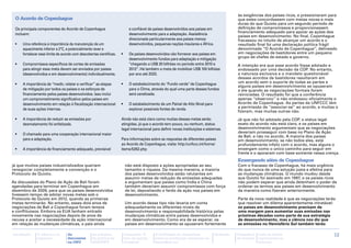 às exigências dos países ricos, e pressionaram para
 O Acordo de Copenhague                                                                                                                       que estes concordassem com metas novas e mais
                                                                                                                                              duras do que Quioto para um segundo período de
 Os principais componentes do Acordo de Copenhague                           e confiável de países desenvolvidos aos países em                definição de compromissos e proporcionassem
                                                                             desenvolvimento para a adaptação. Assistência                    financiamento adequado para apoiar as ações dos
 incluem:
                                                                                                                                              países em desenvolvimento. No final, Copenhague
                                                                             direcionada particularmente aos países menos                     fracassou no intuito de alcançar um acordo e o
 •	   Uma referência à importância da manutenção de um                       desenvolvidos, pequenas nações insulares e África.               resultado final foi uma declaração política frágil
      aquecimento inferior a 2°C, e potencialmente rever e                                                                                    denominada ‘‘O Acordo de Copenhague’’, delineado
      fortalecer esse limite de acordo com descobertas científicas.   •	     Os países desenvolvidos vão fornecer aos países em               em negociações de bastidores entre um pequeno
                                                                             desenvolvimento fundos para adaptação e mitigação                grupo de chefes de estado e governo.
 •	   Compromissos específicos de cortes de emissões                         ‘‘chegando a US$ 30 bilhões no período entre 2010 e              A intenção era que esse acordo fosse adotado e
      para atingir essa meta devem ser enviados por países                   2012’’. Há também a meta de mobilizar US$ 100 bilhões            endossado por uma decisão da COP. No entanto,
      (desenvolvidos e em desenvolvimento) individualmente.                  por ano até 2020.                                                a natureza exclusiva e o mandato questionável
                                                                                                                                              desses acordos de bastidores resultaram em
 •	   A importância de ‘‘medir, relatar e verificar’’ as etapas       •	     O estabelecimento do "Fundo verde" de Copenhague                 um acordo sem o suporte de todas as partes e
                                                                                                                                              alguns países em desenvolvimento se opuseram
      de mitigação por todos os países e os esforços de                      para o Clima, através do qual uma parte desses fundos            a ele quando as negociações formais foram
      financiamento pelos países desenvolvidos. Isso inclui                  será canalizada.                                                 reiniciadas. O resultado foi que a conferência
      um comprometimento significativo pelos países em                                                                                        apenas ‘‘observou’’ e não endossou oficialmente o
      desenvolvimento em relação à fiscalização internacional         •	     O estabelecimento de um Painel de Alto Nível para                Acordo de Copenhague. As partes da UNFCCC têm
      de suas ações internas.                                                explorar possíveis fontes de renda.                              a permissão de ‘‘associar-se’’ ao acordo, e muitas o
                                                                                                                                              fizeram, mas muitas outras não.
 •	   A importância de reduzir as emissões por                        Ainda não está claro como muitas dessas metas serão                     Já que não foi adotado pela COP, o status legal
      desmatamento foi enfatizada.                                    atingidas, já que o acordo tem pouco, ou nenhum, status                 exato do acordo não está claro, e os países em
                                                                      legal internacional para definir novas instituições e sistemas.         desenvolvimento argumentam que as negociações
 •	   O chamado para uma cooperação internacional maior                                                                                       deveriam prosseguir com base no Plano de Ação
                                                                                                                                              de Bali, e não no acordo. A maioria dos países
      para a adaptação.                                               Para informações sobre as respostas de diferentes países                em desenvolvimento, se não todos eles, está
                                                                      ao Acordo de Copenhague, visite: http://unfccc.int/home/                profundamente infeliz com o acordo, mas alguns o
 •	   A importância de financiamento adequado, previsível             items/5262.php                                                          enxergam como o único caminho para seguir em
                                                                                                                                              frente e o apoiaram com base somente nessa crença.
                                                                                                                                              Enxergando além de Copenhague
já que muitos países industrializados queriam                              não está disposto a ações apropriadas ao seu                       Com o fracasso de Copenhague, há mais urgência
renegociar completamente a convenção e o                                   tamanho e riqueza. Da mesma maneira, a maioria                     do que nunca de uma solução justa e efetiva para
Protocolo de Quioto.                                                       dos países desenvolvidos estão relutantes em                       as mudanças climáticas. O mundo mudou desde
                                                                           assumir metas de redução de emissões adequadas                     que Quioto foi assinado em 1997, e os países ricos
As discussões do Plano de Ação de Bali foram                               e argumentam que países como Índia e China                         não podem esperar que ainda detenham o poder de
agendadas para terminar em Copenhague em                                   também deveriam assumir compromissos com força                     ordenar os termos aos países em desenvolvimento
dezembro de 2009, para que os países desenvolvidos                         de lei, depositando o fardo da ação nos países em                  da maneira como fizeram anteriormente.
tivessem tempo de adotar novas metas sob o                                 desenvolvimento.
Protocolo de Quioto em 2012, quando as primeiras                                                                                              Parte da nova realidade é que as negociações terão
metas terminarão. No entanto, esses dois anos de                           Um acordo desse tipo não levaria em conta                          que resolver um dilema aparentemente intratável:
negociações de Bali a Copenhague foram tensos                              adequadamente os diferentes níveis de                              os países em desenvolvimento precisam de
e conflituosos. Embora os EUA tenham entrado                               desenvolvimento e responsabilidade histórica pelas                 uma margem para aumentar suas emissões nas
novamente nas negociações depois de anos de                                mudanças climáticas entre países desenvolvidos e                   próximas décadas como parte de sua estratégia
recusa a aceitar a necessidade da ação internacional                       em desenvolvimento. Como era de se esperar, os                     de desenvolvimento, mas a ciência nos diz que
em relação às mudanças climáticas, o país ainda                            países em desenvolvimento se opuseram fortemente                   as emissões no Hemisfério Sul também terão

Introdução     A ciência e os      As              As posições         Campanha "É          A facilitação de campanhas            Glossário   Calendário   Lista de fontes                     12
               impactos            discussões      da política da      hora de justiça      sobre as mudanças climáticas no                   de eventos   importantes na
                                   na ONU          APRODEV             climática"           hemisfério sul                                                 Internet
 
