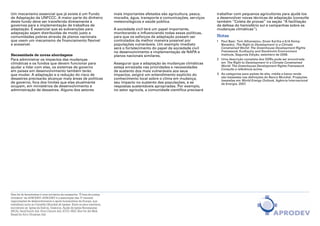Um mecanismo essencial que já existe é um Fundo                           mais importantes afetados são agricultura, pesca,      trabalhar com pequenos agricultores para ajudá-los
de Adaptação da UNFCCC. A maior parte do dinheiro                         moradia, água, transporte e comunicações, serviços     a desenvolver novas técnicas de adaptação (consulte
deste fundo deve ser transferida diretamente a                            meteorológicos e saúde pública.                        também ‘‘Coleta de provas’’ na seção ‘‘A facilitação
governos para a implementação de trabalhos de                                                                                    da defesa do hemisfério sul e campanhas sobre as
adaptação. É essencial que as subvenções para                             A sociedade civil terá um papel importante,            mudanças climáticas’’).
adaptação sejam distribuídas de modo justo a                              monitorando e influenciando todas essas políticas,
comunidades pobres através de planos nacionais                            para que os esforços de adaptação possam ser           Notas
que usem um mecanismo de financiamento flexível                           controlados da melhor maneira possível por             1 	 Paul Baer, Tom Athanasiou, Sivan Kartha e Erik Kemp-
e acessível.                                                              populações vulneráveis. Um exemplo imediato                Benedict, The Right to Development in a Climate
                                                                          será o fortalecimento do papel da sociedade civil          Constrained World: The Greenhouse Development Rights
                                                                          no desenvolvimento e implementação de NAPA e               Framework, EcoEquity and Stockholm Environment
Necessidade de novas abordagens                                           planos nacionais similares.                                Institute, Segunda Edição, setembro de 2008.
Para administrar os impactos das mudanças                                                                                        2 	 Uma descrição completa dos GDRs pode ser encontrada
climáticas e os fundos que devem funcionar para                           Assegurar que a adaptação às mudanças climáticas           em The Right to Development in a Climate Constrained
ajudar a lidar com elas, os sistemas de governo                           esteja enraizada nas prioridades e necessidades            World: The Greenhouse Development Rights Framework.
                                                                                                                                     Consulte a referência acima.
em países em desenvolvimento também terão                                 de sustento dos mais vulneráveis aos seus
que mudar. A adaptação e a redução do risco de                            impactos, exigirá um entendimento explícito do         3 	 As categorias para países de alta, média e baixa renda
desastres precisarão alcançar mais áreas de políticas                     conhecimento local sobre o clima em mudança,               são baseadas nas definições do Banco Mundial. Projeções
                                                                                                                                     baseadas em World Energy Outlook, Agência Internacional
de governo, fora dos limites que elas atualmente                          seu impacto no sustento das populações, e as               de Energia, 2007.
ocupam, em ministérios de desenvolvimento e                               respostas sustentáveis apropriadas. Por exemplo,
administração de desastres. Alguns dos setores                            no setor agrícola, a comunidade científica precisará




Este kit de ferramentas é uma iniciativa da campanha “É hora de justiça
climática” da APRODEV. APRODEV é a associação das 17 maiores
organizações de desenvolvimento e ajuda humanitária da Europa, que
trabalham junto ao Conselho Mundial de Igrejas. Entre os seus membros,
encontram-se: Igreja da Suécia, Diakonia, Ajuda da Igreja Norueguesa
(NCA), DanChurch Aid, Finn Church Aid, ICCO, EED, Brot für die Welt,
Bread for All e Christian Aid.
 