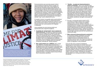 Christian Aid / Amanda Farrant
                                                                                      financeiramente, para que eles possam reduzir          •	 ‘‘Auxiliar... os países em desenvolvimento a
                                                                                      suas emissões ao longo do tempo e atingir um              reduzir as emissões.’’ Isso é uma referência em
                                                                                      desenvolvimento limpo, bem como adaptar-se                particular à transferência de tecnologia. Há debates
                                                                                      às mudanças climáticas. Essas ações devem ser             calorosos em progresso, entre o Grupo dos 77 e a
                                                                                      adicionais aos cortes domésticos pelos países ricos.      China de um lado e os países da OCDE de outro,
                                                                                      Essa abordagem oferece uma possível solução para          sobre esse ponto. Por exemplo, o G77 e a China
                                                                                      o impasse sobre como lidar com as emissões globais        defendem uma reforma do regime dos direitos
                                                                                      crescentes sem ameaçar o direito ao desenvolvimento       de propriedade intelectual para facilitar a eles a
                                                                                      das economias emergentes. Em essência, os GDRs            fabricação de certas tecnologias fundamentais,
                                                                                      pedem compensações financeiras para os países em          patenteadas por firmas ocidentais, que sejam
                                                                                      desenvolvimento que concordarem em não pegar a            renováveis e economizem energia. Essa mudança
                                                                                      estrada ‘‘suja’’ para o desenvolvimento.                  tem sofrido resistência, até agora, dos países do
                                                                                                                                                Anexo 1.
                                                                                      O modelo é neutro na questão sobre quais políticas
                                                                                      são necessárias para obter um desenvolvimento          •	 De novo, a convenção está do lado do G77
                                                                                      sustentável e com baixa emissão de carbono no Sul.        e da China. O artigo 4 requer que os países
                                                                                      Ele simplesmente oferece uma equação para uma             desenvolvidos ‘‘tomem todas as medidas
                                                                                      divisão justa dos custos globais de mitigação             factíveis para promover, facilitar e financiar... a
                                                                                      e adaptação.                                              transferência de, e acesso a, tecnologias saudáveis
                                                                                                                                                ecologicamente e conhecimento para as outras
                                                                                      Uma variedade de outros temas podem ser                   partes, especialmente as partes que representam
                                                                                      esclarecidos sob a segunda exigência.                     países em desenvolvimento’’. Embora os países da
                                                                                                                                                OCDE possam discutir a definição de ‘‘factível’’, o
                                                                                      •	 A questão da ‘‘compensação’’ para os países em         ônus de agir mais para permitir tal transferência é
                                                                                         desenvolvimento. Os países em desenvolvimento          claramente deles.
                                                                                         estão sofrendo alguns dos impactos mais severos
                                                                                         das mudanças climáticas sem (na maioria dos         •	 Meta universal de desenvolvimento sustentável.
                                                                                         casos) ter contribuído para o problema. Portanto,      A convenção também estabelece que todos
                                                                                         os países desenvolvidos têm uma obrigação moral        os países devem trabalhar para promover
                                                                                         de assisti-los em sua adaptação às mudanças            o desenvolvimento sustentável. Então, na
                                                                                         climáticas. Há uma questão fundamental de justiça      verdade, nenhum país, nem mesmo um país em
                                                                                         entre Norte e Sul no debate sobre as mudanças          desenvolvimento, tem um direito automático de
                                                                                         climáticas, chamada de ‘‘dívida climática’’.           poluir ou degradar o meio ambiente.

                                                                                      •	 Não-conformidade com a UNFCCC. Sob o artigo         Como foi dito acima, tentamos estabelecer
                                                                                         4 da UNFCCC, os países desenvolvidos têm a          ligações entre movimentos no mundo inteiro que
                                                                                         obrigação de dar suporte financeiro aos países em   compartilham nosso desejo de ver os governos
                                                                                         desenvolvimento para mitigação e adaptação, bem     agirem rapidamente a respeito dessa questão. Para
                                                                                         como liderar os esforços de cortes de emissões      descobrir algumas das maneiras que as equipes e
                                                                                         nacionais. Apesar de terem passado 17 anos desde    parceiros podem começar a mobilizar esforços a
                        Membro da delegação de advocacia da campanha "Contagem           a sua assinatura, ainda estamos esperando que os    respeito das mudanças climáticas em seus próprios
                        Regressiva para Copenhague", Seng Sothira, do Camboja,           países do Anexo 1 cumpram esses compromissos.       países, consulte a seção ‘‘A facilitação da defesa
                        tira uma folga da militância dentro das discussões sobre o       Isto é claramente inaceitável.                      do hemisfério sul e campanhas sobre as mudanças
                        clima na ONU para juntar-se aos parceiros e membros de
                        campanhas da Europa, EUA e países da África, Ásia e América
                                                                                                                                             climáticas’’.
                        Latina no Dia Global de Ação Climática em Copenhague.


Este kit de ferramentas é uma iniciativa da campanha “É hora de justiça
climática” da APRODEV. APRODEV é a associação das 17 maiores
organizações de desenvolvimento e ajuda humanitária da Europa, que
trabalham junto ao Conselho Mundial de Igrejas. Entre os seus membros,
encontram-se: Igreja da Suécia, Diakonia, Ajuda da Igreja Norueguesa
(NCA), DanChurch Aid, Finn Church Aid, ICCO, EED, Brot für die Welt,
Bread for All e Christian Aid.
 