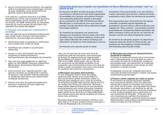 •	 que os movimentos sociais liderem uma agenda                Campanha global para impedir um empréstimo do Banco Mundial para energia ‘‘suja’’ na
   radical e progressiva para Copenhague, oriunda              África do Sul
   de suas realidades, como derretimento de                    Em fevereiro de 2010, ativistas da justiça climática       empréstimo único que já existiu a um país africano,
   geleiras, secas e desmatamento.
                                                               sul-africanos e africanos de mais de 50 organizações       o banco demonstra que não leva o desenvolvimento
Com este fim, o governo boliviano e as ONGs                    da sociedade civil e grupos comunitários iniciaram         sustentável a sério, dizem os membros da campanha.
apresentaram juntos uma proposta de 16 pontos                  uma campanha global para impedir a aprovação
para Copenhague, que foi lançada na COP 14,                    de um empréstimo de US$ 3,75 bilhões pelo Banco            Eles argumentam que o financiamento não apenas
em Poznan, em 2008. Infelizmente, as realidades                Mundial para a construção de uma nova usina de             contradiz o propósito original declarado do
políticas em outros países não permitem uma
repetição fácil dessa abordagem.                               energia a carvão pela South African Electricity Supply     empréstimo, que era colocar a África do Sul em uma
                                                               Commission (Eskom).                                        trajetória de ‘‘baixo carbono’’, mas também dobraria
5. Formular suas exigências e desenvolver a                                                                               as emissões de combustíveis fósseis pela Eskom até
estratégia                                                     Os membros da campanha, que construíram                    2025 e prenderia a África do Sul em um caminho de
Aqui vão algumas recomendações fundamentais                    alianças com ativistas do clima em toda a UE e EUA,        energia a carvão com altas emissões de carbono.
para ajudar você a formular suas demandas e
desenvolver uma estratégia de campanha.                        acreditam que o empréstimo destaca o motivo pelo
                                                               qual o Banco Mundial não merece confiança para             Os membros da campanha querem ver alternativas
•	 decida seus alvos: as pessoas ou instituições               administrar os fundos do clima existentes ou futuros.      limpas às usinas de carvão na África do Sul, que
   com o poder para mudar as coisas                                                                                       poderiam ser financiadas por fundos climáticos
                                                               Ao financiar uma usina de carvão no maior                  administrados pelas Nações Unidas.
•	 identifique seus aliados e os principais
   obstáculos

•	 busque a maior participação dos setores                  Aqui vai um exemplo de como uma série de                        b) Mensagem aos países em desenvolvimento
   populares no desenvolvimento e                           exigências pode ser formulada. Essa declaração                  (incluindo as Filipinas)
   acompanhamento das estratégias de campanha               de posição foi desenvolvida por organizações                   ‘‘O direito ao desenvolvimento não é uma licença
                                                            da sociedade civil filipina como uma resposta à                 para o desmatamento ou mineração, ou para o
•	 faça com que suas exigências ou objetivos                COP 14 em 2008. 3 Observação: não se trata de                   uso indiscriminado de combustível, energia ou
   sejam os mais SMART possíveis (eSpecíficos,              um documento de estratégia de defesa ou de                      tecnologias sujas, que exacerbam as mudanças
   Mensuráveis, Alcançáveis, Relevantes e                   campanha, que normalmente incluiria uma série de                climáticas e representam grave perigo ao meio
   Temporais)2                                              metas a serem alcançadas, bem como uma análise                  ambiente e à saúde humana.
                                                            do ambiente das políticas e campanhas:
•	 tente formular uma ‘‘agenda positiva’’, não                                                                             A adaptação precisa ser integrada aos planos
   apenas criticando ou condenando a política                a) Mensagem aos países desenvolvidos                          nacionais de desenvolvimento e receber alocações
   do governo, mas também fazendo propostas                 ‘‘É uma obrigação moral e ética dos países                     orçamentárias apropriadas’’.
   ou exigências alternativas que podem trazer               desenvolvidos, devido à sua culpa histórica
   mudanças duradouras                                       pelo aquecimento global acelerado, liderar os                 c) Passos a serem seguidos por todos os países
                                                             esforços para assegurar que o nível do aumento                O documento de posição apontava medidas
•	 discuta uma série de ações/atividades para                na temperatura global seja mantido abaixo dos 2°C             que os governos deviam tomar em diferentes
   alcançar a resolução de suas exigências                   em relação aos níveis pré-industriais. Pedimos a              setores para reduzir as emissões. Ele clamava
   (consulte o passo seis).                                  esses países desenvolvidos que se comprometam                 por, entre outras coisas: uma expansão das fontes
                                                             voluntariamente com cortes profundos, drásticos               de energia renováveis e um declínio do uso de
                                                             e com força de lei nas suas emissões de gases de              usinas de carvão e nucleares; eficiência energética;
                                                             efeito estufa como parte de sua responsabilidade              e uma mudança gradual para a agricultura e o
                                                             pelo ressarcimento dos danos causados por eles ao             uso sustentável de florestas: ‘‘É preciso haver
                                                             nosso meio ambiente.                                          uma mudança para padrões de produção e
                                                                                                                           consumo sustentáveis, particularmente em países
                                                            "Os países desenvolvidos precisam contribuir com               desenvolvidos, onde práticas insustentáveis são a
                                                             pelo menos 1% de seu produto interno bruto para o             causa principal da crise climática.’’
                                                             Fundo de Adaptação sob a convenção.’’

Introdução   A ciência e os   As           As posições      Campanha “É       A facilitação de campanhas      Glossário    Calendário   Lista de fontes                          29
             impactos         discussões   da política da   hora de justiça   sobre as mudanças climáticas no              de eventos   importantes na
                              na ONU       APRODEV          climática”        hemisfério sul                                            Internet
 