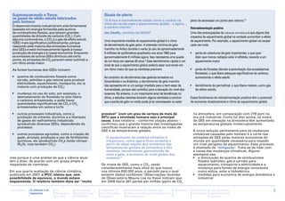 Superaquecendo a Terra:                                       Sinais de alerta
 os gases de efeito estufa fabricados                         ‘‘O Ártico é normalmente citado como o canário na
 pelo homem                                                                                                                    perto de atravessar um ponto sem retorno.10
                                                               mina de carvão para o aquecimento global... e agora...
 O desenvolvimento industrial tem sido fortemente              o canário morreu.’’
 baseado em energia fornecida pela queima                                                                                      Retroalimentação positiva
 de combustíveis fósseis, que lançam grandes                  Jay Zwally, cientista da NASA      8
                                                                                                                               Uma das preocupações da ciência climática é que alguns dos
 quantidades de dióxido de carbono (CO2). Com                                                                                  impactos do aquecimento global na verdade aumentam o efeito
 alguma controvérsia, o CO2 é o gás de efeito estufa           Uma importante medida do aquecimento global é o ritmo           de aquecimento. Por exemplo, o aquecimento global vai causar
 (GEE) mais significativo politicamente, porque
 responde pela maioria das emissões humanas                    de derretimento do gelo polar. A extensão mínima do gelo        cada vez mais:
 dos GEEs e está intrinsecamente ligado à nossa                marinho no Ártico durante o verão já caiu de aproximadamente
 produção de energia e à nossa economia. Enquanto              9 milhões de quilômetros quadrados nos anos 1960 para           •	 perda de coberturas de gelo importantes, o que quer
 as emissões de outros GEEs diminuiu até certo                 aproximadamente 6 milhões agora. Isso representa uma queda         dizer que menos radiação solar é refletida, levando a um
 ponto, as emissões de CO2 parecem estar subindo a             de um terço em apenas 40 anos.9 Esse derretimento rápido é um      aquecimento maior
 um ritmo ainda maior.
                                                               sinal de que o aquecimento global poderia estar ocorrendo em
 As fontes humanas dos GEEs incluem:                           um ritmo maior do que os cientistas previram.                   •	 perda de florestas (devido à perturbação dos ecossistemas
                                                                                                                                  florestais), o que libera estoques significativos de carbono,
 •	 queima de combustíveis fósseis como                       Ao contrário do derretimento das geleiras terrestres na             aumentando o efeito estufa
    carvão, petróleo e gás natural para produzir              Groenlândia e na Antártica, o derretimento de gelo marinho
    eletricidade, aquecimento, transporte, etc (a
    maioria com produção de CO2)                              não apresenta em si um perigo imediato para o bem-estar da       •	 derretimento do permafrost, o que libera metano, outro gás
                                                              humanidade, porque não contribui para a elevação do nível dos       de efeito estufa.
 •	 mudança no uso do solo, por exemplo, o                    oceanos. No entanto, é um importante sinal de tendências no
    desmatamento de florestas no solo libera                  clima, e estudos recentes levaram alguns cientistas a concluir   Esses fenômenos de retroalimentação positiva têm o potencial
    o carbono armazenado, e pode haver                        que a perda de gelo no verão pode já ter atravessado ou estar    de aumentar drasticamente o ritmo do aquecimento global.
    quantidades significativas de CO2 e CH4
    armazenadas em solos e turfa

 •	 outros processos industriais, como a                    provável’’ (com um grau de certeza de mais de                        na atmosfera, em comparação com 278 ppm na
    produção de cimento, alumínio e a liberação             90%) que a atividade humana seja a principal                         era pré-industrial. Como foi dito acima, os níveis
    de gases de resfriamento industriais                    causa. Esse relatório – conforme citação abaixo –                    de GEE em elevação na atmosfera têm aumentado
    (produzindo diversos GEEs, dependendo do                confirmou que a grande maioria das investigações                     as temperaturas globais ininterruptamente.
    processo)                                               científicas mostraram a relação entre os níveis de
                                                            GEE e as temperaturas globais.                                       A única solução permanente para as mudanças
 •	 outros processos agrícolas, como a criação de                                                                                climáticas causadas pelo homem é o corte nas
    gado, arrozais, produção e uso de fertilizantes             O aquecimento do sistema climático é                             emissões de GEE pelas maiores economias do
    químicos, etc (produzindo CH4e óxido nitroso                inequívoco, como agora ficou evidente a                          mundo em quantidade necessária para impedir
    (N2O), mas também CO2).                                     partir de observações dos aumentos das                           um nível perigoso de aquecimento. Esse processo
                                                                temperaturas globais da atmosfera e dos                          é chamado de "mitigação". Trata-se de lidar com
                                                                oceanos, derretimento generalizado de                            a causa das mudanças climáticas. Alguns
                                                                neve e gelo, e aumento do nível global dos                       exemplos são:
mas porque é uma análise do que a ciência atual                 oceanos.6                                                        •	 a diminuição da queima de combustíveis
tem a dizer, de acordo com um grupo amplo e                                                                                         fósseis (petróleo, gás e carvão) para
respeitado de cientistas.                                   Os níveis de GEE, como o CO2, estão                                     aquecimento, transporte e eletricidade e a
                                                            consideravelmente mais altos do que nunca                               mudança para fontes de energia renováveis
Em sua quarta avaliação da ciência climática,               nos últimos 650.000 anos, o período para o qual                         como eólica, solar e hidrelétrica
publicada em 2007, o IPCC relatou que, sem                  existem dados confiáveis.7 Observações recentes                      •	 medidas para economia de energia doméstica e
possibilidade de equívoco, o mundo estava                   do Observatório Mauna Loa no Havaí indicam que                          industrial
esquentando. O relatório também dizia ser ‘‘muito           em 2008 havia 387 partes por milhão (ppm) de CO2

Introdução   A ciência e os   As           As posições      Campanha "É        A facilitação de campanhas          Glossário    Calendário    Lista de fontes                                     3
             impactos         discussões   da política da   hora de justiça    sobre as mudanças climáticas no                  de eventos    importantes na
                              na ONU       APRODEV          climática"         hemisfério sul                                                 Internet
 