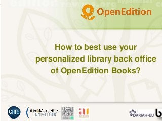 How to best use your
personalized library back office
of OpenEdition Books?
 