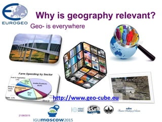 Why is geography relevant?
221/08/2015
Geo- is everywhere
http://www.geo-cube.eu
 