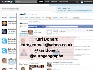 Karl Donert
eurogeomail@yahoo.co.uk
@karldonert
@eurogeography
 