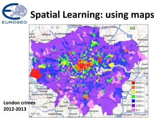 Spatial Learning: using maps
London crimes
2012-2013
 