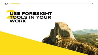 17
2
USE FORESIGHT
TOOLS IN YOUR
WORK
 