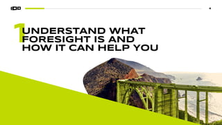 4
1
UNDERSTAND WHAT
FORESIGHT IS AND
HOW IT CAN HELP YOU
 