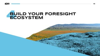 79
4
BUILD YOUR FORESIGHT
ECOSYSTEM
 