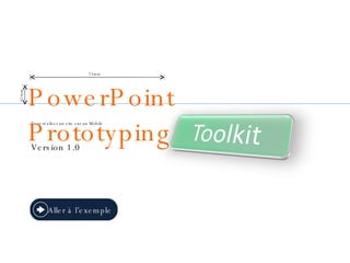 Pour  réaliser  un site s ur  un Mobile Version 1.0 PowerPoint Prototyping 23mm 61mm Aller à l’exemple 