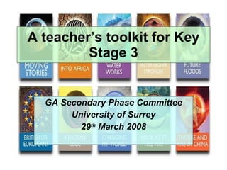 A teacher’s toolkit for Key Stage 3 GA Secondary Phase Committee University of Surrey 29 th  March 2008 