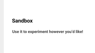 Sandbox
Use it to experiment however you’d like!
 