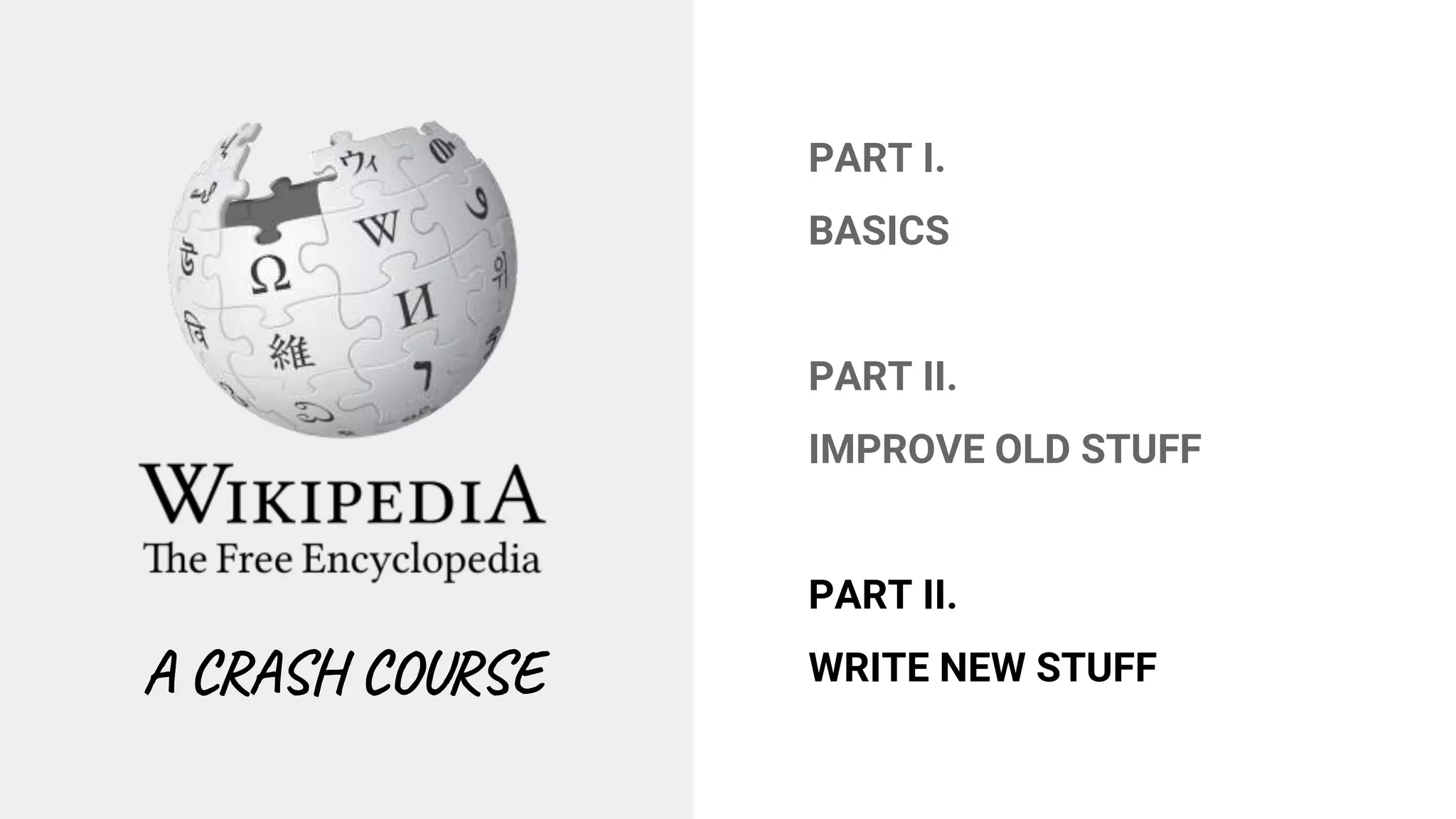 PART I.
BASICS
PART II.
IMPROVE OLD STUFF
PART II.
WRITE NEW STUFFA CRASH COURSE
 