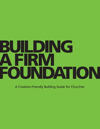 Building
A Firm
Foundation
 A Creation-Friendly Building Guide for Churches
 