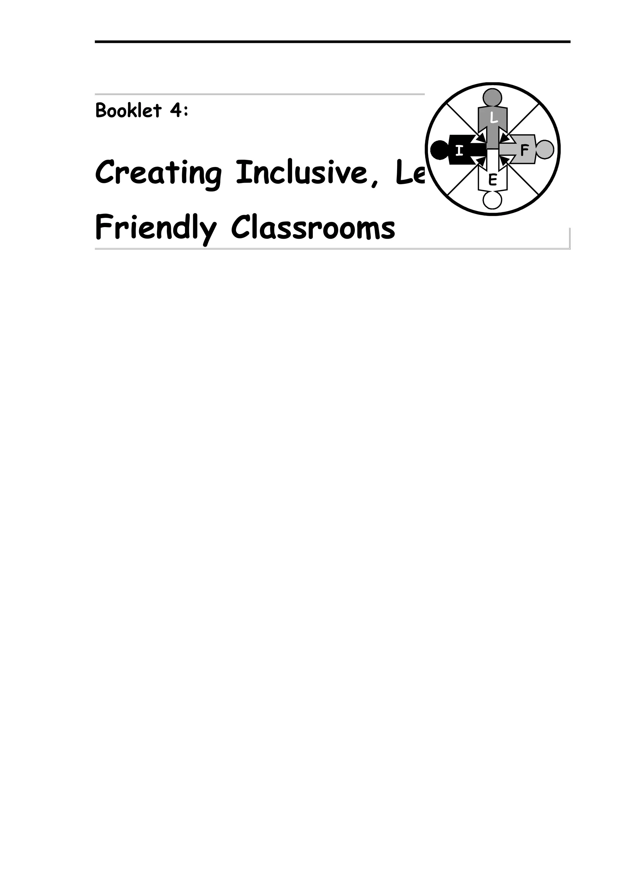 Booklet 4:                 L

                       I       F
Creating Inclusive, Learning-
                          E


Friendly Classrooms
 