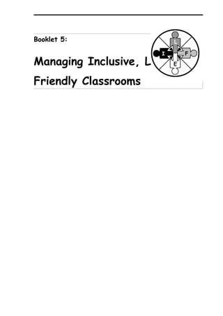 Booklet 5:                L

                      I       F
Managing Inclusive, Learning-
                         E


Friendly Classrooms
 