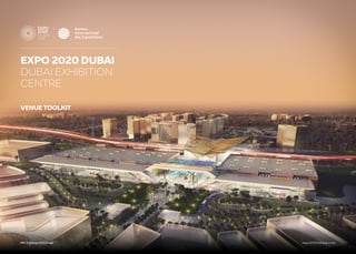 EXPO 2020 DUBAI
DUBAI EXHIBITION
CENTRE
VENUE TOOLKIT
expo2020dubai.comMICE@expo2020.ae
 