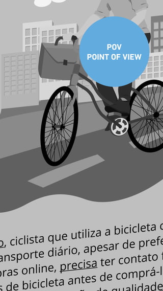 o, ciclista que utiliza a bicicleta c
ansporte diário, apesar de prefe
pras online, precisa ter contato f
e bicicleta antes de comprá-la
e
POV
POINT OF VIEW
 