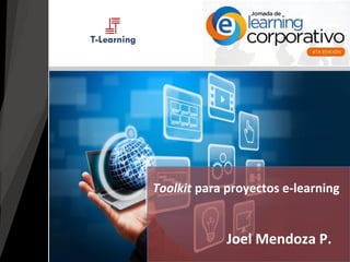 Joel Mendoza P.
Toolkit para proyectos e-learning
 