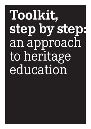 Toolkit,
step by step:
an approach
to heritage
education
 