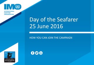Day of the Seafarer
25 June 2016
HOW YOU CAN JOIN THE CAMPAIGN
 