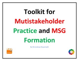 Toolkit for
Mutistakeholder
Practice and MSG
Formation
By Shreedeep Rayamajhi
 