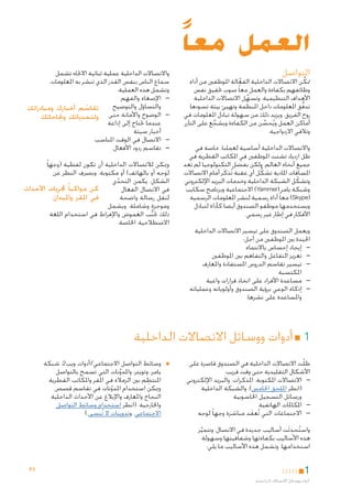 ‫العمل معاً‬
‫التواصل‬

‫متكِّ ن االتصاالت الداخلية الفعالة املوظفني من أداء‬
‫َّ‬
‫وظائفهم بكفاءة والعمل معا ً صوب حتقيق نفس‬
‫األهداف التنظيمية. وتسهل االتصاالت الداخلية‬
‫ِّ‬
‫تدفق املعلومات داخل املنظمة وتهيئ بيئة تسودها‬
‫ُّ‬
‫روح الفريق. ويزيد ذلك من سهولة تبادل املعلومات في‬
‫أماكن العمل ويُحسن من الكفاءة ويشجع على التآزر‬
‫ِّ‬
‫ِّ‬
‫وتالفي االزدواجية.‬

‫واالتصاالت الداخلية أساسية لعملنا، خاصة في‬
‫ظل ازدياد تشتت املوظفني في املكاتب القطرية في‬
‫جميع أنحاء العالم. ولكن بفضل التكنولوجيا لم تعد‬
‫املسافات املادية تشكِّ ل أي عقبة تُذكَ ر أمام االتصاالت.‬
‫وتشكل الشبكة الداخلية وخدمات البريد اإللكتروني‬
‫ّ‬
‫وشبكة يامر (‪ )Yammer‬االجتماعية وبرنامج سكايب‬
‫(‪ )Skype‬معا ً أداة رسمية لنشر املعلومات الرسمية‬
‫ويستخدمها موظفو الصندوق أيضا كأداة لتبادل‬
‫األفكار في إطار غير رسمي.‬
‫ويعمل الصندوق على تيسير االتصاالت الداخلية‬
‫اجليدة بني املوظفني من أجل:‬
‫— —إيجاد إحساس باالنتماء‬
‫— —تعزيز التفاعل والتفاهم بني املوظفني‬
‫— —تيسير تقاسم الدروس املستفادة واملعارف‬
‫املكتسبة‬
‫— —مساعدة األفراد على اتخاذ قرارات واعية‬
‫— —إذكاء الوعي برؤية الصندوق وأولوياته وعملياته‬
‫واملساعدة على نشرها.‬

‫واالتصاالت الداخلية عملية ثنائية االجتاه تشمل‬
‫سماع الناس بنفس القدر الذي تنشر به املعلومات.‬
‫وتشمل هذه العملية:‬
‫— —اإلصغاء والفهم‬
‫والتساؤل والتوضيح‬
‫تقاسم أخبارك ومبادراتك‬
‫َ‬
‫— —الوضوح واألمانة حتى ولتحدياتك وجناحاتك‬
‫عندما حتتاج إلى إذاعة‬
‫أخبار سيئة‬
‫— —االتصال في الوقت املناسب‬
‫— —تقاسم ردود األفعال.‬
‫وميكن لالتصاالت الداخلية أن تكون لفظية (وجها ً‬
‫لوجه أو بالهاتف) أو مكتوبة. وبصرف النظر عن‬
‫الشكل، يكمن التحدي‬
‫ّ‬
‫كن مواكبا ً جملريات األحداث‬
‫في االتصال الفعال‬
‫لنقل رسالة واضحة‬
‫في املقر وامليدان.‬
‫وموجزة وشاملة. ويشمل‬
‫ذلك جتنب الغموض واإلفراط في استخدام اللغة‬
‫ُّ‬
‫االصطالحية اخلاصة.‬

‫11■ أدوات ووسائل االتصاالت الداخلية‬
‫ظلّت االتصاالت الداخلية في الصندوق قاصرة على‬
‫األشكال التقليدية حتى وقت قريب:‬
‫— —االتصاالت املكتوبة: املذكرات، والبريد اإللكتروني‬
‫(انظر امللحق اخلامس)، والشبكة الداخلية‬
‫ورسائل التسجيل احلاسوبية‬
‫— —املكاملات الهاتفية‬
‫— —االجتماعات التي تُعقد مباشرة وجها ً لوجه‬
‫َ‬

‫■‬

‫■وسائط التواصل االجتماعي/أدوات ويب2: شبكة‬
‫يامر، وتويتر، واملدونات التي تسمح بالتواصل‬
‫َّ‬
‫ِ‬
‫املنتظم بني الزمالء في املقر واملكاتب القطرية.‬
‫وميكن استخدام املدونات في تقاسم قصص‬
‫ّ‬
‫النجاح واملعارف واإلبالغ عن األحداث الداخلية‬
‫واخلارجية. (انظر استخدام وسائط التواصل‬
‫االجتماعي، وتدوينات ال تُنسى.)‬

‫ُ ِ‬
‫واستحدثَت أساليب جديدة في االتصال، وتتميز‬
‫َّ‬
‫هذه األساليب بكفاءتها وشفافيتها وسهولة‬
‫استخدامها. وتشمل هذه األساليب ما يلي:‬

‫1‬
‫أدوات ووسائل االتصاالت الداخلية‬

‫1‪F‬‬

 