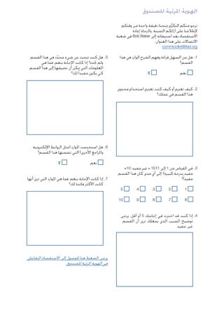 ‫الهوية املرئية للصندوق‬
‫نرجو منكم التكرم مبنحنا دقيقة واحدة من وقتكم‬
‫ُّ‬
‫إلطالعنا على آرائكم الثمينة. والرجاء إعادة‬
‫االستقصاء بعد استيفائه إلى ‪ Bob Baber‬في شعبة‬
‫االتصاالت على هذا العنوان:‬
‫‪commtoolkit@ifad.org‬‬

‫1. .هل من السهل قراءة وفهم الشرح الوارد في هذا‬
‫القسم؟‬
‫ال‬

‫		‬
‫نعم‬

‫5. .هل كنت تبحث عن شيء محدد في هذا القسم‬
‫ّ‬
‫ولم جتده؟ إذا كانت اإلجابة بنعم، فما هي‬
‫املعلومات التي ميكن أن نضيفها إلى هذا القسم‬
‫كي يكون مفيدا ً لك؟‬

‫2. .كيف تعتزم أو كيف كنت تعتزم استخدام محتوى‬
‫هذا القسم في عملك؟‬

‫6. .هل استخدمت املوارد (مثل الروابط اإللكترونية‬
‫واملراجع األخرى) التي تضمنها هذا القسم؟‬
‫3. .في املقياس من 1 إلى 1( 01 = غير مفيد؛ 01=‬
‫مفيد بدرجة كبيرة)، إلى أي مدى كان هذا القسم‬
‫مفيدا ً؟‬
‫	‬
‫1‬

‫2‬
‫	‬

‫3‬
‫	‬

‫4‬
‫	‬

‫5‬

‫	‬
‫6‬

‫7‬
‫	‬

‫8‬
‫	‬

‫9‬
‫	‬

‫		‬
‫نعم‬

‫ال‬

‫7. .إذا كانت اإلجابة بنعم، فما هي املوارد التي ترى أنها‬
‫كانت األكثر فائدة لك؟‬

‫01‬

‫4. .إذا كنت قد اخترت في إجابتك 5 أو أقل، يرجى‬
‫توضيح السبب الذي يجعلك ترى أن القسم‬
‫غير مفيد.‬

‫يرجى الضغط هنا للوصول إلى االستقصاء التفاعلي‬
‫في الهوية املرئية للصندوق‬

 