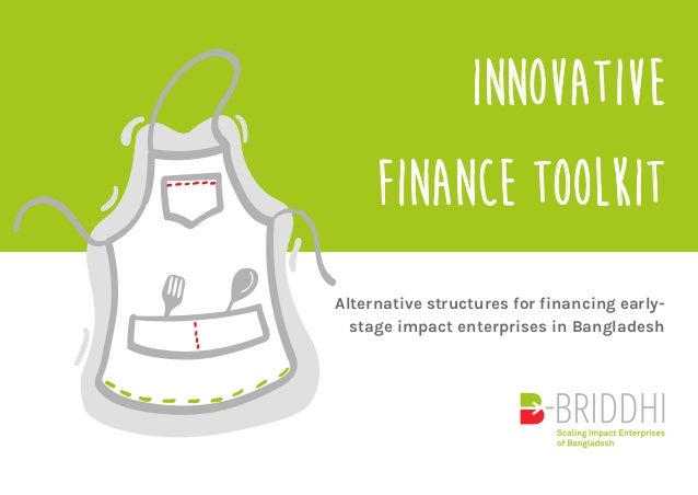 INNOVATIVE
FINANCE TOOLKIT
Alternative structures for financing early-
stage impact enterprises in Bangladesh
 