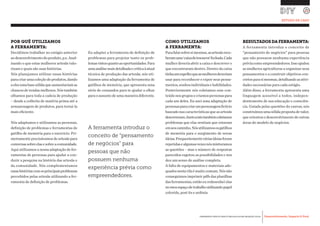 Desenvolvimento, Impacto & VocêFERRAMENTAS PRÁTICAS PARA ESTIMULAR & APOIAR INOVAÇÃO SOCIAL
Desenvolvimento, Impacto & Você FERRAMENTAS PRÁTICAS PARA ESTIMULAR & APOIAR INOVAÇÃO S
Desenvolvimento, Impacto & VocêFERRAMENTAS PRÁTICAS PARA ESTIMULAR & APOIAR INOVAÇÃO SOCIAL
ESTUDO DE CASO
POR QUÊ UTILIZAMOS
A FERRAMENTA:
Decidimos trabalhar no estágio anterior
aodesenvolvimentodoproduto,p.e.Anal-
isando o que estas mulheres artesãs valo-
rizam e quais são suas histórias.
Nós planejamos utilizar essas histórias
paracriarumacoleçãodeprodutos,dando
aelesumabasesólidaqueaumentariamas
chancesdevendasmelhores.Nóstambém
olhamos para toda a cadeia de produção
– desde a colheita de matéria prima até a
armazenagem de produtos, para torná-la
mais eficiente.
Nós adaptamos e utilizamos as personas,
definição de problemas e ferramentas de
gatilho de memória para o exercício. Pri-
meiramenteprecisávamos deartesãs para
conversassobreelasesobreacomunidade.
Aqui utilizamos a nossa adaptação de fer-
ramentas de personas para ajudar a con-
duzir a pesquisa na história das artesãs e
da comunidade. Nós complementamos
essashistóriascomosprincipaisproblemas
percebidos pelas artesãs utilizando a fer-
ramenta de definição de problemas.
Eu adaptei a ferramenta de definição de
problemas para projetar tanto os prob-
lemasvistosquantoasoportunidades.Para
umaanálisemaisdetalhadaecríticaàatual
técnica de produção das artesãs, nós uti-
lizamos uma adaptação da ferramenta de
gatilhos de memória, que apresenta uma
série de comandos para te ajudar a olhar
para o assunto de uma maneira diferente.
COMO UTILIZAMOS
A FERRAMENTA:
Parafalarsobresimesmas,asartesãsrece-
beramuma‘caixadetesouros’fechada.Cada
mulher deveria abrir a caixa e descrever o
que encontraram dentro. Dentro da caixa
tinhaumespelhoqueasmulheresdeveriam
usar para reconhecer e expor seus pensa-
mentos,sonhosindividuaisehabilidades.
Posteriormente nós coletamos esse con-
teúdonosgruposecriamospersonaspara
cada um deles. Eu usei uma adaptação de
personasparacriarumpersonagemfictício
baseado nas características que as artesãs
descreveram.Juntoaistotambémcoletamos
problemas que elas sentiam que estavam
emseucaminho.Nósutilizamososgatilhos
de memória para o surgimento de novas
ideias.Frequentementeváriasideiasforam
repetidasealgumasvezesnósmisturamos
as questões – mas o número de respostas
parecidos esgotou as possibilidades e nos
deu um senso de análise completa.
A falta de equipamentos e materiais ade-
quadosnestavilaémuitocomum.Nósnão
conseguimos imprimir pdfs das planilhas
das ferramentas, então eu redesenhei elas
nomeuespaçodetrabalhoutilizandopapel
colorido, post its e ardósia.
RESULTADOSDAFERRAMENTA:
A ferramenta introduz o conceito de
“pensamento de negócios” para pessoas
que não possuem nenhuma experiência
préviacomoempreendedores.Issoajudou
as mulheres agricultoras a organizar seus
pensamentos e a construir objetivos con-
cretosparasimesmas,detalhandoasativi-
dades necessárias para cada estágio.
Além disso, a ferramenta apresenta uma
linguagem acessível a todos, indepen-
dentemente de sua educação e consciên-
cia. Guiada pelas questões do canvas, nós
construímosumasólidapropostadevalor,
queorientouodesenvolvimentodeoutras
áreas do modelo de negócios.
A ferramenta introduz o
conceito de “pensamento
de negócios” para
pessoas que não
possuem nenhuma
experiência prévia como
empreendedores.
 