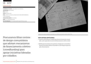 Desenvolvimento, Impacto & VocêMENTAS PRÁTICAS PARA ESTIMULAR & APOIAR INOVAÇÃO SOCIAL
Desenvolvimento, Impacto & Você FERRAMENTAS PRÁTICAS PARA ESTIMULAR & APOIAR INOVAÇÃO SOCIAL
Desenvolvimento, Impacto & VocêMENTAS PRÁTICAS PARA ESTIMULAR & APOIAR INOVAÇÃO SOCIAL
Desenvolvimento, Impacto & Você FERRAMENTAS PRÁTICAS PARA ESTIMULAR & APOIAR INOVAÇÃO SOCIAL
ESTE SISTEMA ENVOLVERIA:
•Propostassubmetidasporcidadãosparadesenvolvimentodacomuni-
dade,sendoregistradasemumsitedefinanciamentocoletivocentral.
•Mobilizaçãodeestudantesdearquiteturaedesignjuntocommembros
dogovernolocalparaelaborarumprodutoouumasoluçãoemparceria
após o financiamento.
ESTUDO DE CASO
PRINCIPAIS RESULTADOS DO WORKSHOP PLANEJAMENTO DE EVIDÊNCIAS COM ALUNOS DE DESIGN E ARQUITETURA.
FERRAMENTA UTILIZADA: PLANEJAMENTO DE EVIDÊNCIAS
ORGANIZAÇÃO: UNDP KOSOVO		
PAÍS: KOSOVO
SETOR: GOVERNO LOCAL
PAPEL: GERENTE DE PROJETOS, MÍDIAS SOCIAIS PARA EMPODERAMENTOS
LOCAIS INOVADORES
PESSOA PARA CONTATO: LEJLA SADIKU
EMAIL: LEJLA.SADIKU@UNDP.ORG
MAIS INFORMAÇÕES: HTTP://UNDP.AKVOAPP.ORG/FR/PROJECT/1338/
Procuramos filtrar centros
de design comunitários
que adotam mecanismos
de financiamento coletivo
(crowdfunding) para
apoiar iniciativas lideradas
por cidadãos.
 