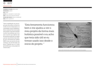 Desenvolvimento, Impacto & VocêMENTAS PRÁTICAS PARA ESTIMULAR & APOIAR INOVAÇÃO SOCIAL
Desenvolvimento, Impacto & Você FERRAMENTAS PRÁTICAS PARA ESTIMULAR & APOIAR INOVAÇÃO SOCIAL
Desenvolvimento, Impacto & VocêMENTAS PRÁTICAS PARA ESTIMULAR & APOIAR INOVAÇÃO SOCIAL
Desenvolvimento, Impacto & Você FERRAMENTAS PRÁTICAS PARA ESTIMULAR & APOIAR INOVAÇÃO SOCIAL
FERRAMENTA UTILIZADA: ANÁLISE SWOT
ORGANIZAÇÃO: SANERGY		
PAÍS: QUÊNIA
SETOR: ÁGUA, SANEAMENTO E HIGIENE (WASH)
PAPEL: CONSULTOR DE PROJETOS ESPECIAIS
PESSOA PARA CONTATO: MARIELLE SCHWEICKART
EMAIL: MARIELLE@SANER.GY
“Estou trabalhando em um pro-
jeto para diversificar as fontes de
renda de microempresários na
comunidade em que trabalhamos.
Estou realmente bem interessada
nesseprojetoenãoestavatentando
resolver um problema, por si só,
mas eu pensei que algumas das
ferramentas poderiam me ajudar
a pensar nas próximas fases dele.
Eu usei a ferramenta de Análise
SWOT como um exercício de auto
avaliação, mas decidi mudar um
pouco, fingindo que eu o tinha
preenchido para o meu projeto há
2 meses atrás. "
ESTUDO DE CASO
A ANÁLISE SWOT PREENCHIDA PARA UM PROJETO DE VENDAS DE PRODUTOS NO SANERGY
"Esta ferramenta funcionou
bem e me ajudou a ver o
meu projeto da forma mais
holística possível e eu acho
que teria sido útil se eu
tivesse usado isso desde o
início do projeto. "
 