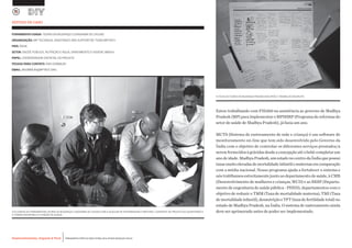 Desenvolvimento, Impacto & VocêMENTAS PRÁTICAS PARA ESTIMULAR & APOIAR INOVAÇÃO SOCIAL
Desenvolvimento, Impacto & Você FERRAMENTAS PRÁTICAS PARA ESTIMULAR & APOIAR INOVAÇÃO SOCIAL
Desenvolvimento, Impacto & VocêMENTAS PRÁTICAS PARA ESTIMULAR & APOIAR INOVAÇÃO SOCIAL
Desenvolvimento, Impacto & Você FERRAMENTAS PRÁTICAS PARA ESTIMULAR & APOIAR INOVAÇÃO SOCIAL
A FICHA DE TEORIA DA MUDANÇA PREENCHIDA APÓS O TRABALHO EM GRUPO.
Estou trabalhando com FHi360 na assistência ao governo de Madhya
Pradesh (MP) para implementar o MPHSRP (Programa de reformas do
setor de saúde de Madhya Pradesh), já fazia um ano.
MCTS (Sistema de rastreamento de mãe e criança) é um software de
monitoramento on-line que tem sido desenvolvido pelo Governo da
Índia com o objetivo de controlar os diferentes serviços prestados/a
seremfornecidosàgrávidasdesdeaconcepçãoatéobebêcompletarum
ano deidade.MadhyaPradesh,umestadono centro da Índia quepossui
taxasmuitoelevadasdemortalidadeinfantilematernasemcomparação
com a média nacional. Nosso programa ajuda a fortalecer o sistema e
nós trablhamos estreitamente junto ao departamento de saúde, à CMB
(Desenvolvimento de mulheres e crianças, WCD) e ao RESP (Departa-
mento de engenharia de saúde pública - PHED), departamentos com o
objetivo de reduzir o TMM (Taxa de mortalidade materna), TMI (Taxa
demortalidadeinfantil),desnutriçãoeTFT(taxadefertilidadetotal)no
estado de Madhya Pradesh, na Índia. O sistema de rastreamento ainda
deve ser aprimorado antes de poder ser implementado.
ESTUDO DE CASO
UTILIZANDO AS FERRAMENTAS TEORIA DA MUDANÇA E DIAGRAMA DE CAUSAS COM A AUXILIAR DE ENFERMAGEM E PARTEIRA, O GERENTE DE PROJETO DO QUARTEIRÃO E
O TRABALHADOR MULTI-FUNÇÃO DA ALDEIA.
FERRAMENTA USADA: TEORIA DA MUDANÇA E DIAGRAMA DE CAUSAS
ORGANIZAÇÃO: MP TECHNICAL ASSISTANCE AND SUPPORTIVE TEAM (MPTAST)		
PAÍS: ÍNDIA
SETOR: SAÚDE PÚBLICA, NUTRIÇÃO E ÁGUA, SANEAMENTO E HIGIENE (WASH)
PAPEL: COORDENADOR DISTRITAL DO PROJETO
PESSOA PARA CONTATO: RAVI KOMMURI
EMAIL: RKOMMURI@MPTAST.ORG
 