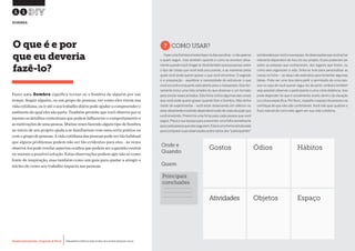 Desenvolvimento, Impacto & VocêMENTAS PRÁTICAS PARA ESTIMULAR & APOIAR INOVAÇÃO SOCIAL
Desenvolvimento, Impacto & Você FERRAMENTAS PRÁTICAS PARA ESTIMULAR & APOIAR INOVAÇÃO SOCIAL
Desenvolvimento, Impacto & VocêMENTAS PRÁTICAS PARA ESTIMULAR & APOIAR INOVAÇÃO SOCIAL
Desenvolvimento, Impacto & Você FERRAMENTAS PRÁTICAS PARA ESTIMULAR & APOIAR INOVAÇÃO SOCIAL
Fazer uma Sombra significa tornar-se a Sombra de alguém por um
tempo. Seguir alguém, ou um grupo de pessoas, ver como eles vivem sua
vidacotidiana,ouiratéoseutrabalhodiáriopodeajudaracompreendero
ambiente do qual eles são parte. Também permite que você observe por si
mesmoosdetalhescontextuaisquepodeminfluenciarocomportamentoe
asmotivaçõesdeumapessoa.MuitasvezesfazendoalgumtipodeSombra
no início de um projeto ajuda a se familiarizar com uma certa prática ou
comogrupodepessoas.Avidacotidianadaspessoaspodesertãohabitual
que alguns problemas podem não ser tão evidentes para eles - às vezes
observá-lospoderevelaraspectosocultosquepodemseraquestãocentral
ou mesmo a possível solução. Estas observações podem agir não só como
fonte de inspiração, mas também como um guia para ajudar a atingir o
núcleo de como seu trabalho impacta nas pessoas.
O que é e por
que eu deveria
fazê-lo?
?COMO USAR?
FazerumaSombraenvolvefazermuitasescolhas-enãoapenas
a quem seguir, mas também quando e como se envolver ativa-
mentequandovocêchegarlá.Vocêtambémprecisapensarsobre
o tipo de coisas que você está procurando, e as maneiras pelas
quais você pode querer gravar o que você encontrar. O segredo
é a preparação - equilibrar a necessidade de estruturar o que
você encontra enquanto está aberto para o inesperado. Esta fer-
ramenta inclui uma lista simples do que observar e um formato
para anotar esses achados.Esta ficha indica algumas das coisas
que você pode querer gravar quando fizer a Sombra. Não tenha
medo de experimentar - você estar observando em silêncio ou
estarativamenteenvolvidodependerámuitodecadasituaçãoque
você envolvido. Preencha uma ficha para cada pessoa que você
seguir.Peça a sua equipe para preencher uma folha semelhante
paracadapessoaqueelesseguirem.Estaéumaformaestruturada
para comparar suas observações sobre vários dos“participantes”
sombreadosporvocêesuaequipe.Asobservaçõesquevocêachar
relevante dependem do foco do seu projeto. Essas poderiam ser
sobre as pessoas que conheceram, dos lugares que forem, ou
como eles organizam a vida. Sinta-se livre para personalizar as
caixas na ficha – as daqui são exemplos para fomentar algumas
ideias. Pode ser uma boa ideia pedir a permissão de uma pes-
soa no caso de você querer segui-los de perto, embora também
seja possível observar o participante a uma certa distância. Isso
pode depender do que é socialmente aceito dentro da situação
ou cultura específica.Por favor, respeite o espaço da pessoa e se
certifique de que eles são confortáveis. Você não quer quebrar o
fluxo natural de como eles agem em sua vida cotidiana.
11
SOMBRA
Onde e
Quando
Quem
Principais
conclusões
Gostos
Atividades
Ódios
Objetos
Hábitos
Espaço
 