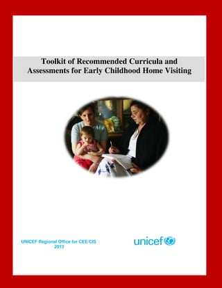 UNICEF Regional Office for CEE/CIS
2013
Toolkit of Recommended Curricula and
Assessments for Early Childhood Home Visiting
 