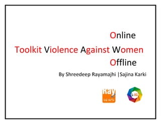 Online
Toolkit Violence Against Women
Offline
By Shreedeep Rayamajhi |Sajina Karki
 
